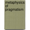Metaphysics Of Pragmatism by Sidney Hook