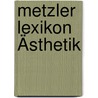 Metzler Lexikon Ästhetik door Onbekend