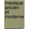 Mexique Ancien Et Moderne by Michel Chevalier