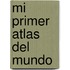 Mi Primer Atlas del Mundo