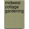 Midwest Cottage Gardening door Frances Manos
