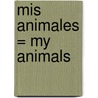 Mis Animales = My Animals door Rebecca Emberley