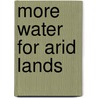 More Water For Arid Lands door Professor National Academy of Sciences