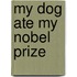 My Dog Ate My Nobel Prize