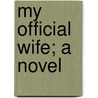 My Official Wife; A Novel by Richard Savage