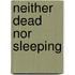 Neither Dead Nor Sleeping