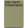 Nele macht Frühjahrsputz door Friederun Reichenstetter