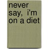 Never Say,  I'm On A Diet by George Gressell