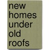 New Homes Under Old Roofs door Joseph Stowe Seabury