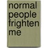 Normal People Frighten Me
