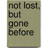 Not Lost, But Gone Before