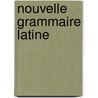Nouvelle Grammaire Latine door Alexis Chassang