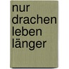 Nur Drachen leben länger by John T. Moore