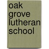 Oak Grove Lutheran School by Miriam T. Timpledon