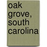 Oak Grove, South Carolina door Miriam T. Timpledon