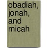 Obadiah, Jonah, and Micah by T. Desmond Alexander