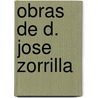 Obras de D. Jose Zorrilla by Josï¿½ Zorrilla