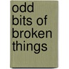 Odd Bits Of Broken Things door Todd Regoulinsky