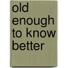 Old Enough To Know Better door Barry Louis Polisar