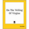 On The Veiling Of Virgins door Tertullian