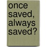 Once Saved, Always Saved? door Jr. Claybrook