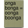 Onga Bonga = Oonga Boonga by Carole Thompson