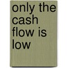Only the Cash Flow Is Low by Edith Carter Johnson