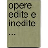 Opere Edite E Inedite ... door Onbekend