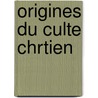 Origines Du Culte Chrtien door Louis Duchesne