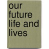 Our Future Life And Lives door Alfred Percy Sinnett