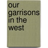 Our Garrisons In The West door Francis Duncan