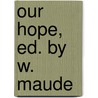 Our Hope, Ed. By W. Maude door Onbekend