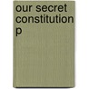 Our Secret Constitution P by George P. Fletcher