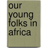 Our Young Folks In Africa door James Dabney McCabe