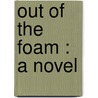 Out Of The Foam : A Novel door John Esten Cooke