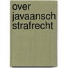 Over Javaansch Strafrecht by Johann Christoph Gerhard Jonker