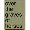 Over The Graves Of Horses by Michael Delp
