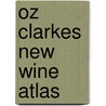 Oz Clarkes New Wine Atlas by Oz Clarke