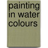 Painting In Water Colours by Henry Warren