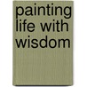 Painting Life with Wisdom by Larrimar Tia