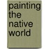 Painting The Native World