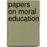 Papers On Moral Education by Anonymous Anonymous