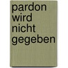 Pardon wird nicht gegeben door Alfred Döblin