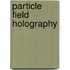 Particle Field Holography