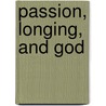 Passion, Longing, And God by Robert W. Bailor