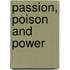 Passion, Poison And Power