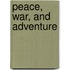Peace, War, And Adventure