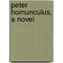 Peter Homunculus, A Novel