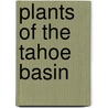 Plants Of The Tahoe Basin by Michael Graf
