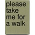 Please Take Me for a Walk